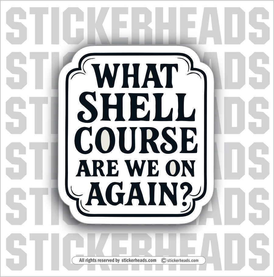 WHAT SHELL COURSE ARE WE ON AGAIN - TANK BUILDER Sticker