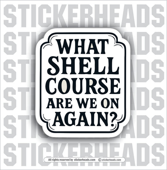 WHAT SHELL COURSE ARE WE ON AGAIN - TANK BUILDER Sticker