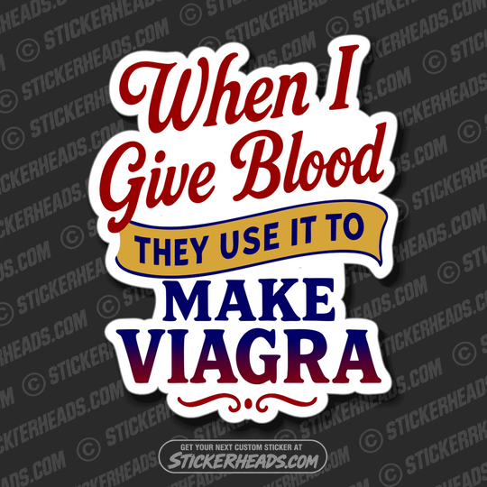 WHEN I GIVE BLOOD THEY USE IT TO MAKE VIAGRA - Union Misc Funny ECONOMY Sticker