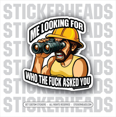 Me Looking For WHO THE FUCK ASKED YOU -  Funny Work Sticker