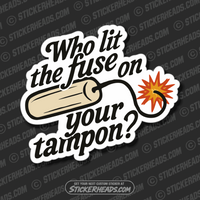 WHO LIT THE FUSE ON YOUR TAMPON? -  Union Misc Funny Sticker