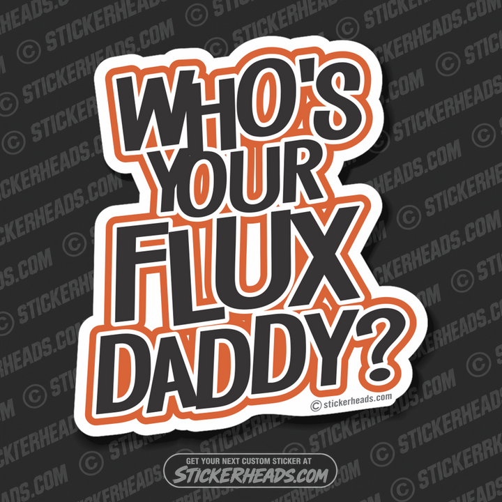 Who's Your FLUX Daddy?  - Weld Welder Funny Sticker