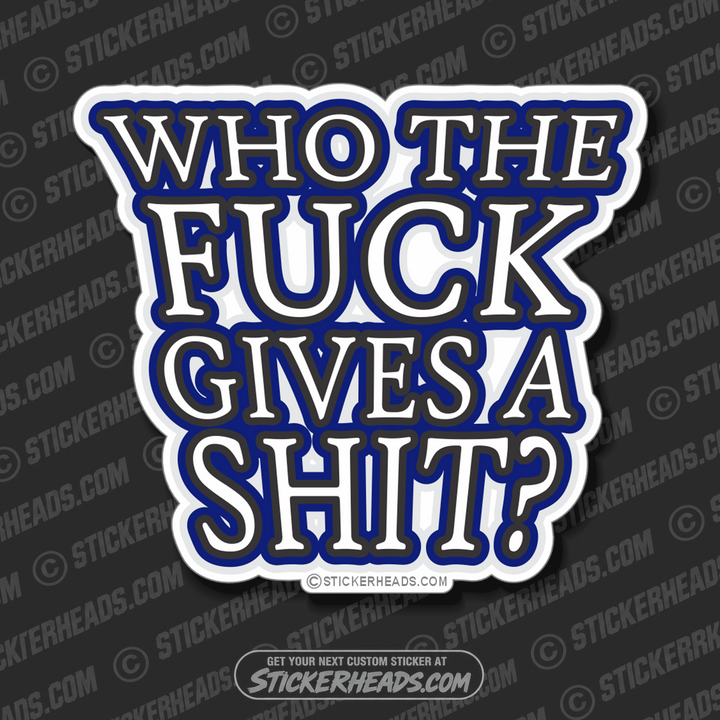 Who The Fuck Gives A Shit - Funny  Sticker
