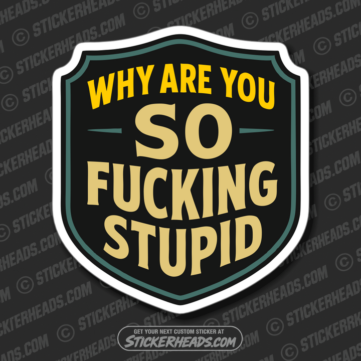 WHY ARE YOU SO FUCKING STUPID - Funny Work Misc Sticker