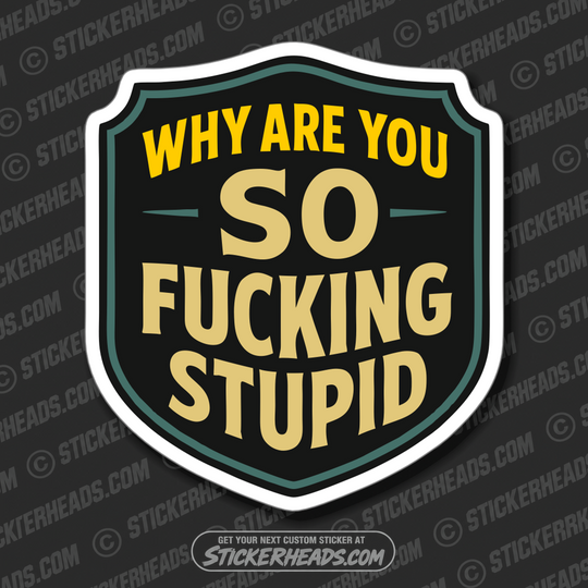 WHY ARE YOU SO FUCKING STUPID - Funny Work Misc Sticker