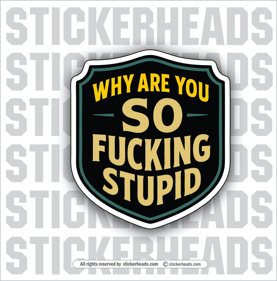 WHY ARE YOU SO FUCKING STUPID - Funny Work Misc Sticker