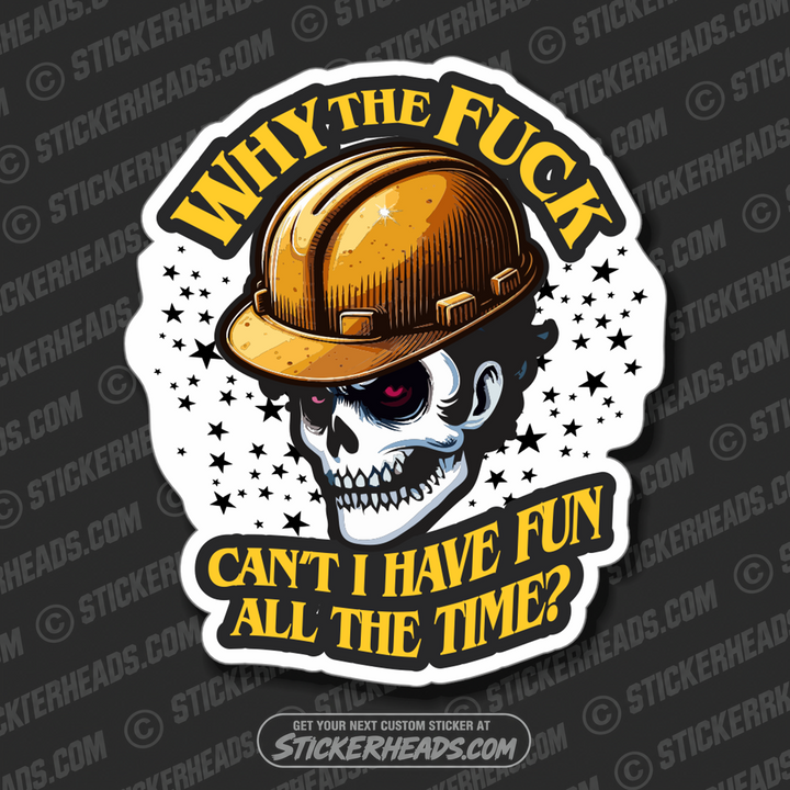 WHY THE FUCK CAN'T I HAVE FUN ALL THE TIME? - SKULL Work Job Sticker