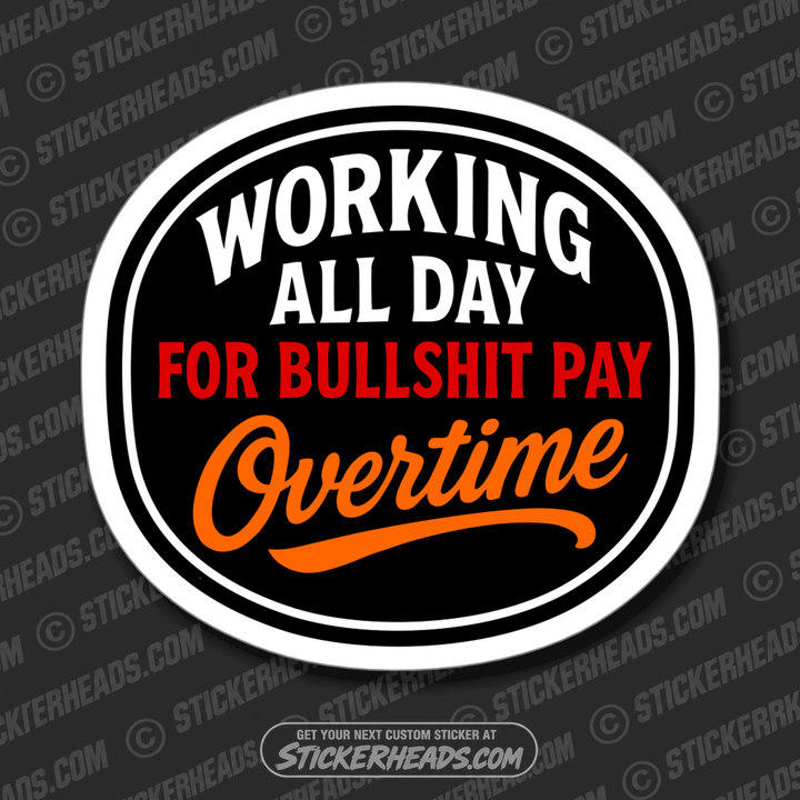 WORKING ALL DAY FOR BULLSHIT PAY - OVERTIME - UNION Funny Work Misc Sticker