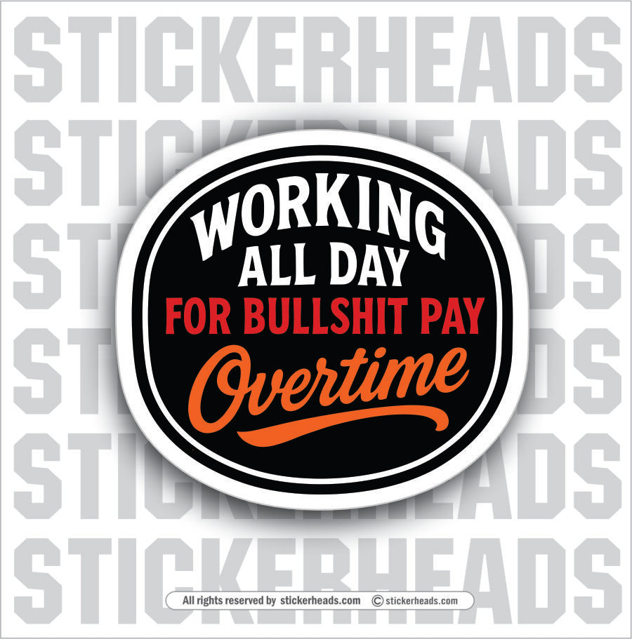 WORKING ALL DAY FOR BULLSHIT PAY - OVERTIME - UNION Funny Work Misc Sticker