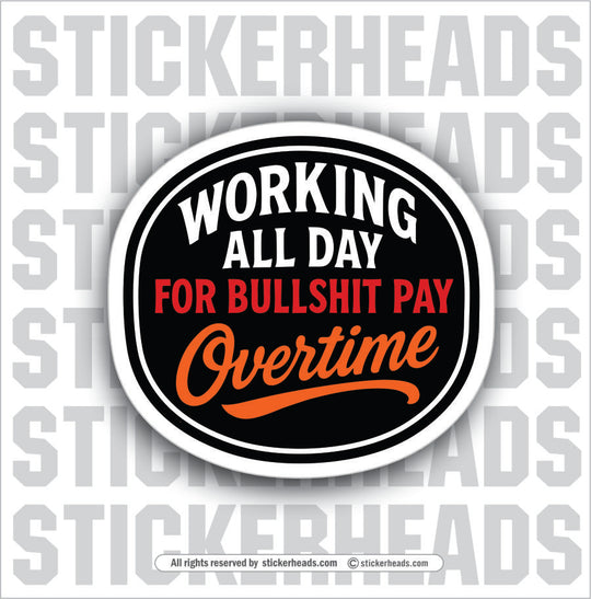 WORKING ALL DAY FOR BULLSHIT PAY - OVERTIME - UNION Funny Work Misc Sticker