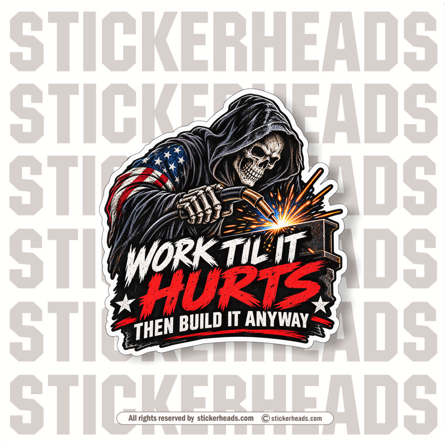 WORK TIL IT HURTS GRIM REAPER  -  WELD WELDER WELDING  Sticker
