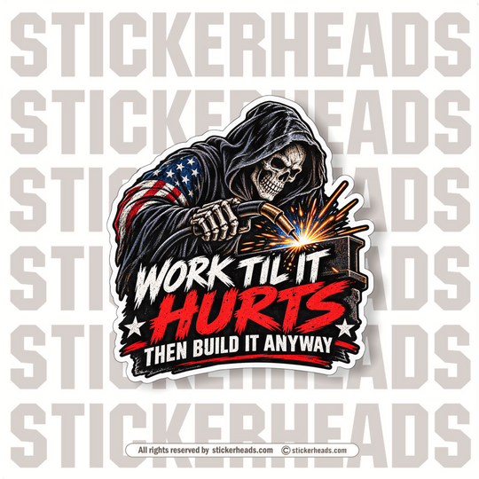 WORK TIL IT HURTS GRIM REAPER  -  WELD WELDER WELDING  Sticker
