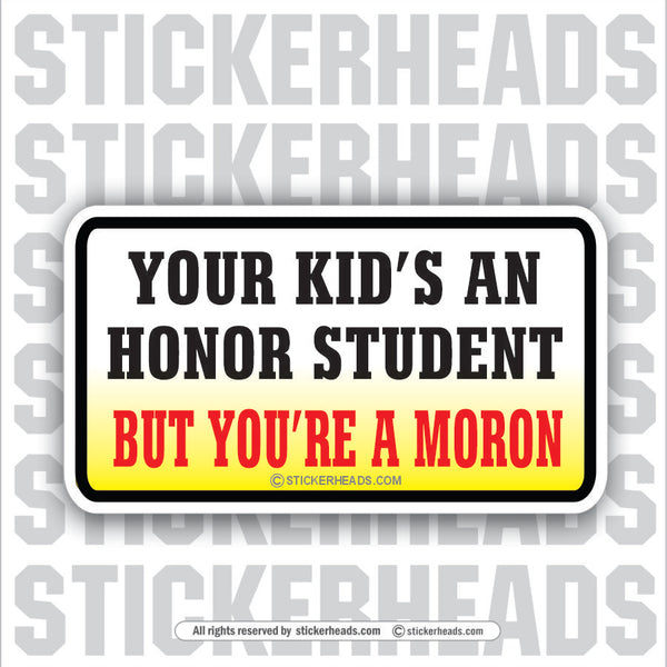 Your Kid's An Honor Student Moron   - Attitude Sticker