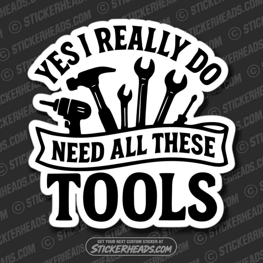 YES I REALLY DO NEED ALL THESE TOOLS - UNION Misc Funny Sticker
