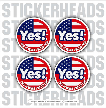 YES! THIS IS WHAT I VOTED FOR! -  Political Funny Sticker