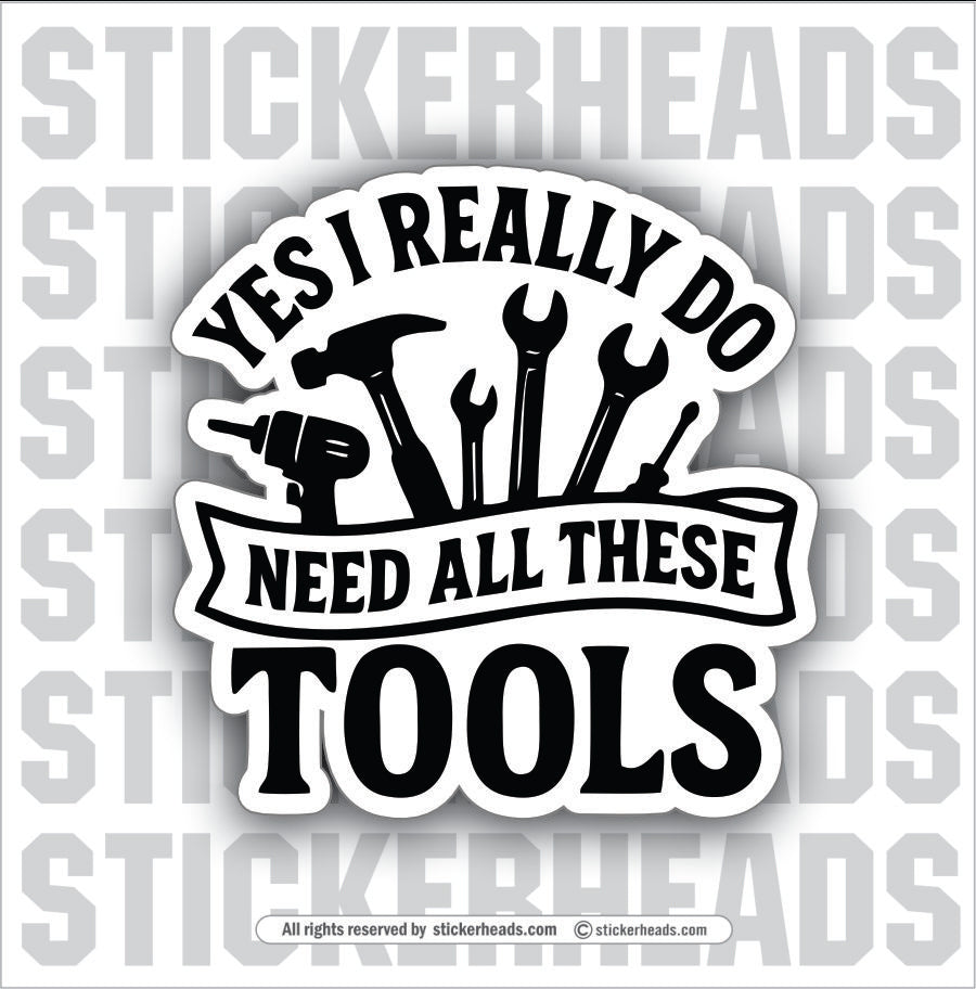 YES I REALLY DO NEED ALL THESE TOOLS - UNION Misc Funny Sticker