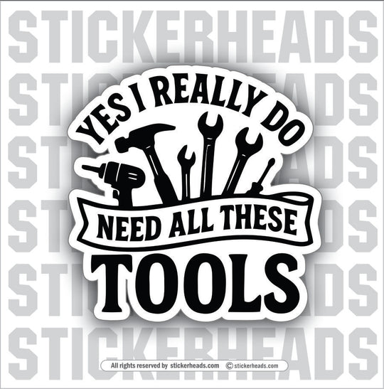 YES I REALLY DO NEED ALL THESE TOOLS - UNION Misc Funny Sticker