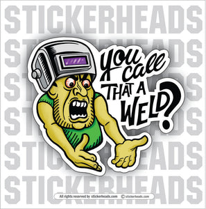 YOU CALL THAT A WELD?  - Work Union Misc Funny Sticker