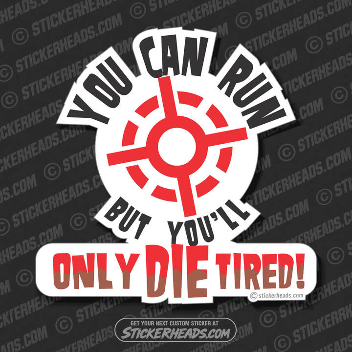 You can run but you'll Only Die Tired  -  Pro Gun Sticker