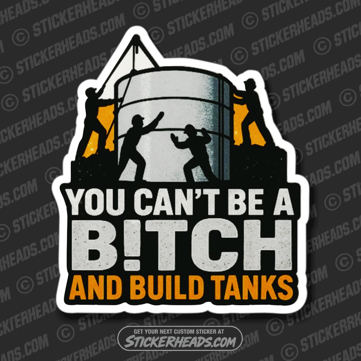 YOU CANT BE A BITCH AND BUILD TANKS - TANK BUILDER Sticker