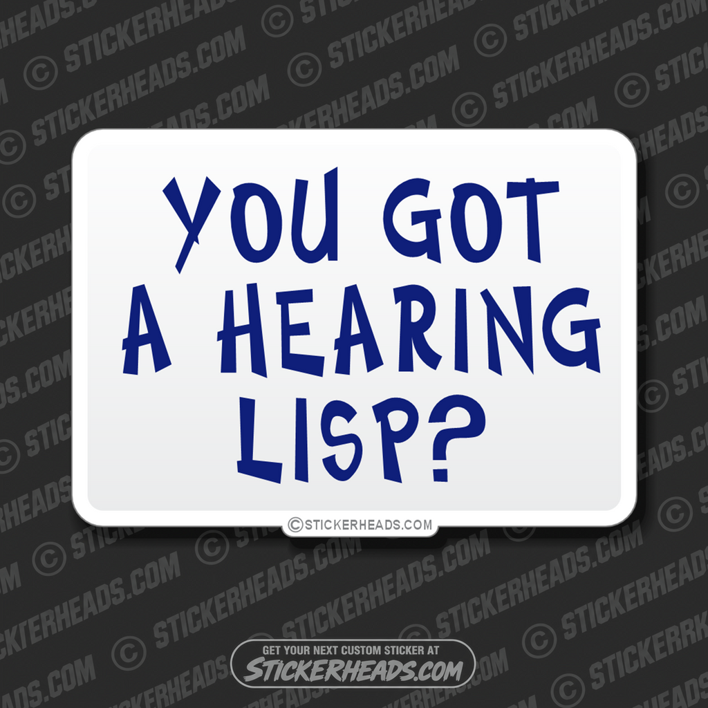 You Got A Hearing Lisp?  - Funny Sticker
