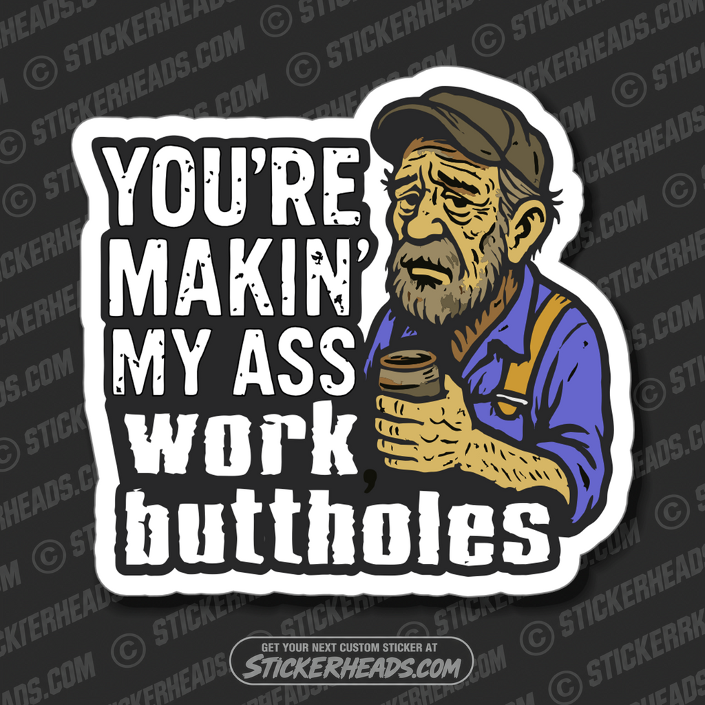 YOU'RE MAKIN MY ASS WORK BUTTHOLES - Funny Work Misc Sticker