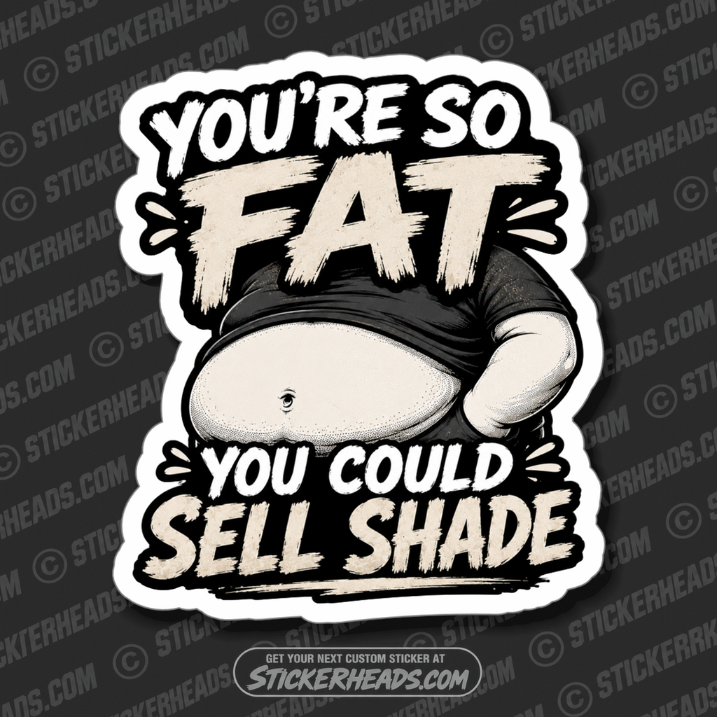 YOU'RE SO FAT YOU COULD SELL SHADE - funny sticker