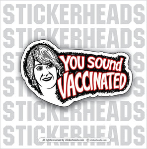 YOU SOUND VACCINATED -  Work Union Misc Funny Sticker