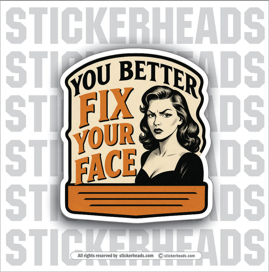 YOU BETTER FIX YOUR FACE - PARENT SAYINGS - Misc Funny Sticker