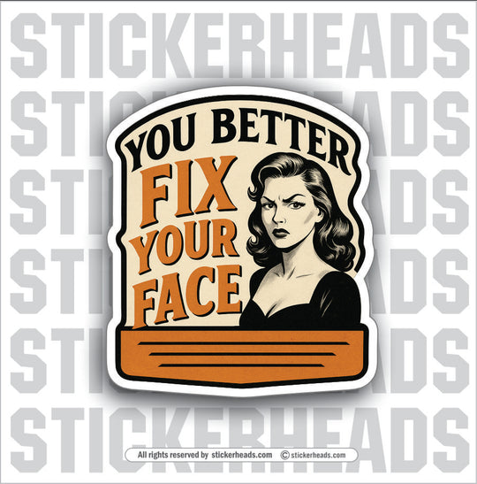 YOU BETTER FIX YOUR FACE - PARENT SAYINGS - Misc Funny Sticker