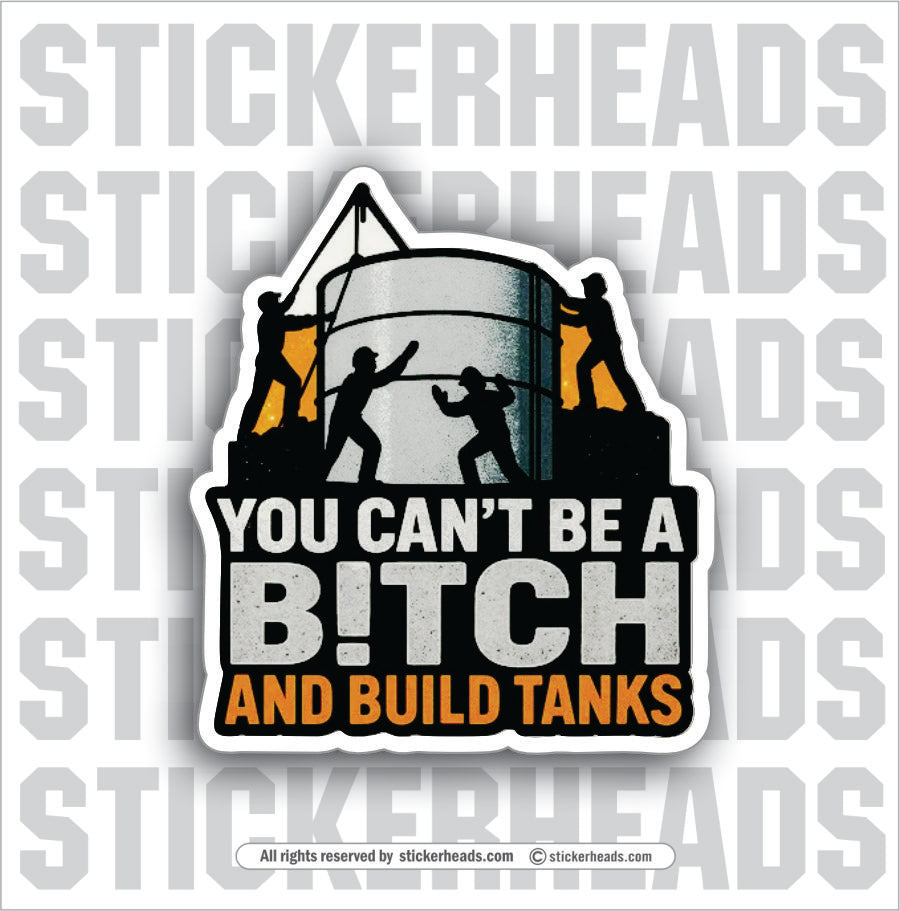 YOU CANT BE A BITCH AND BUILD TANKS - TANK BUILDER Sticker