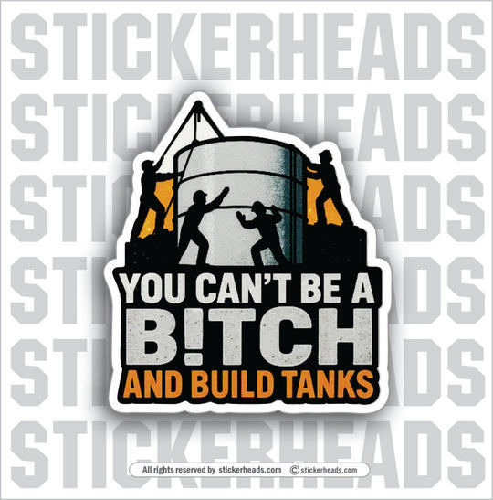 YOU CANT BE A BITCH AND BUILD TANKS - TANK BUILDER Sticker