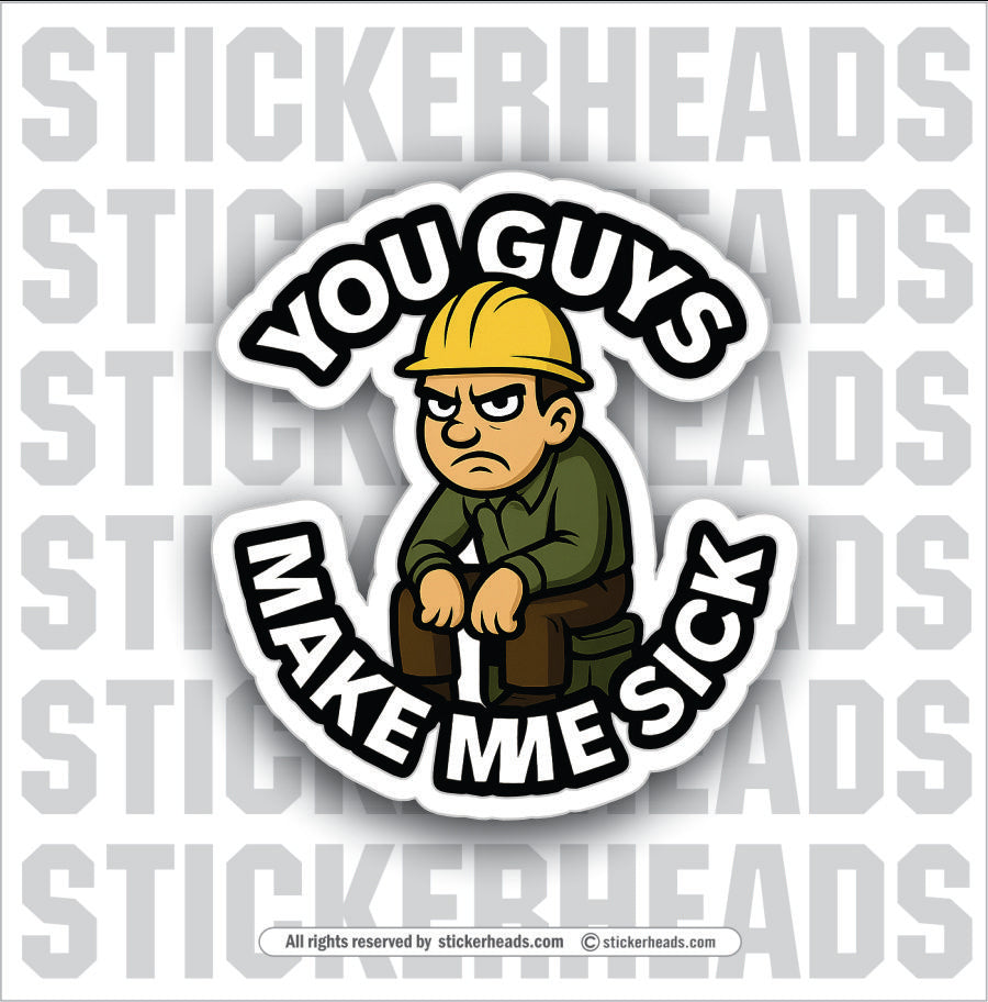 YOU GUYS MAKE ME SICK  #2  - WORK FUNNY Sticker