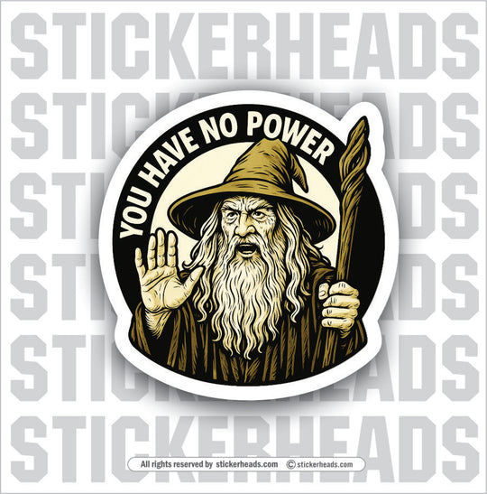 YOU HAVE NO POWER HERE - WIZARD - Funny Work Misc Sticker