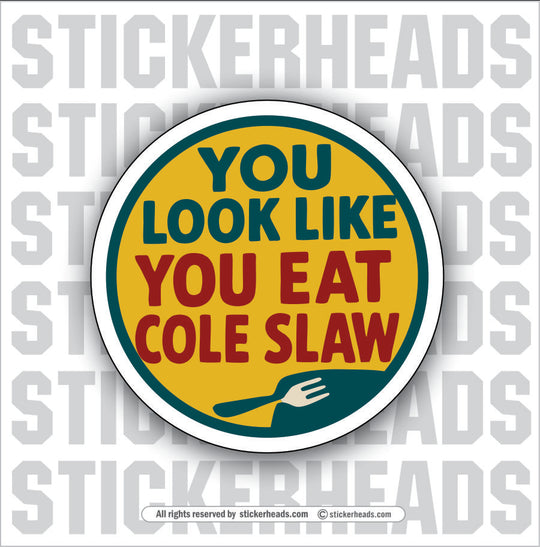YOU LOOK LIKE YOU EAT COLE SLAW - Misc Funny Sticker