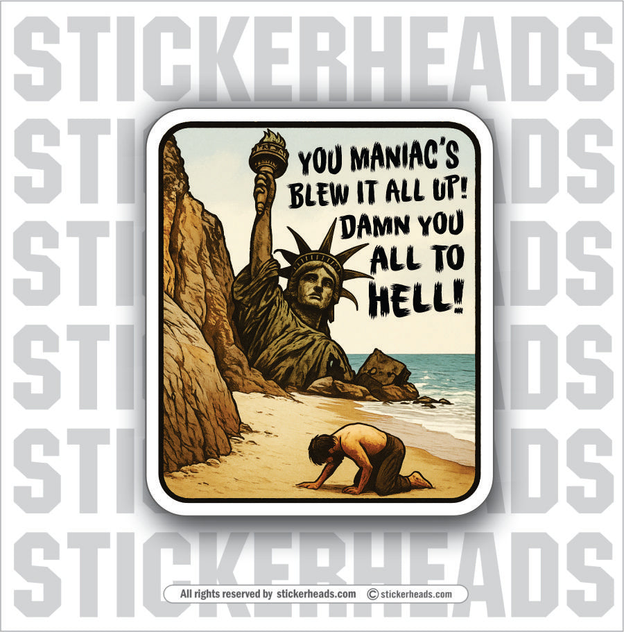 YOU MANIAC'S BLEW IT ALL UP - Funny Work Misc Political Sticker