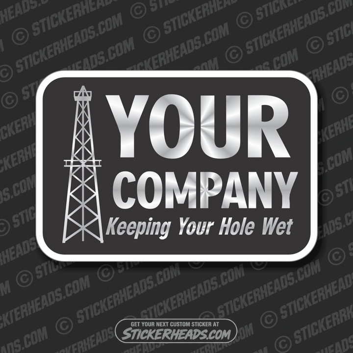 Keeping Your Hole Wet - Oilfield Oil Patch Driller Drilling - Custom text - Sticker