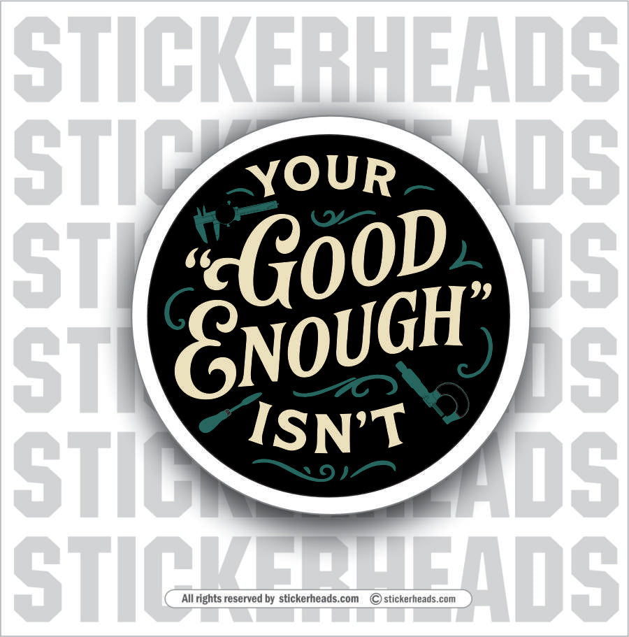 YOUR GOOD ENOUGH ISN'T -  MILLWRIGHT Union Mic Funny Sticker