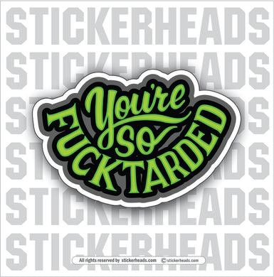 YOU'RE SO FUCKTARDED -  Work Union Misc Funny Sticker