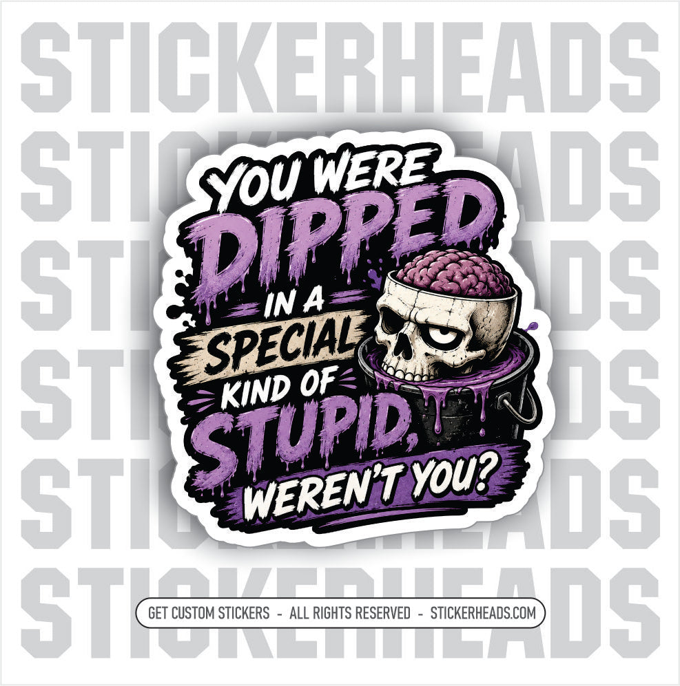 YOU WERE DIPPED IN A SPECIAL KIND OF STUPID - funny sticker