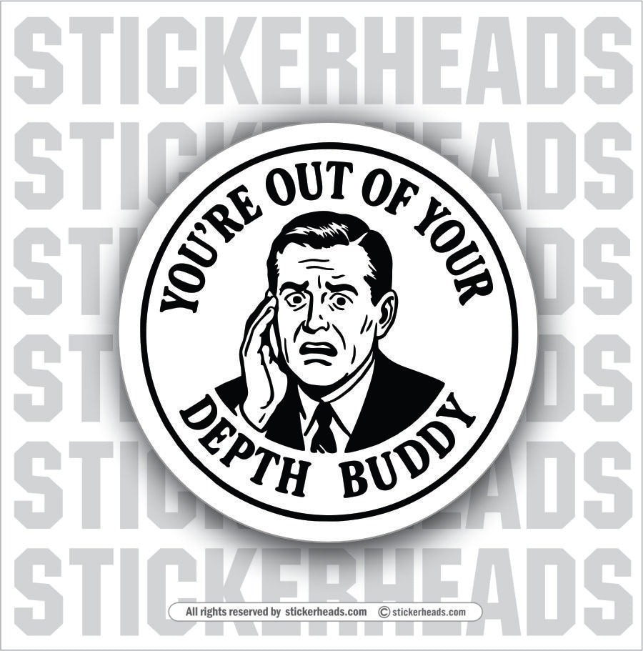YOU'RE OUT OF YOUR DEPTH BUDDY - UNION Misc Funny Sticker