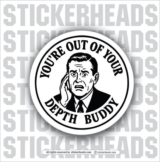 YOU'RE OUT OF YOUR DEPTH BUDDY - UNION Misc Funny Sticker