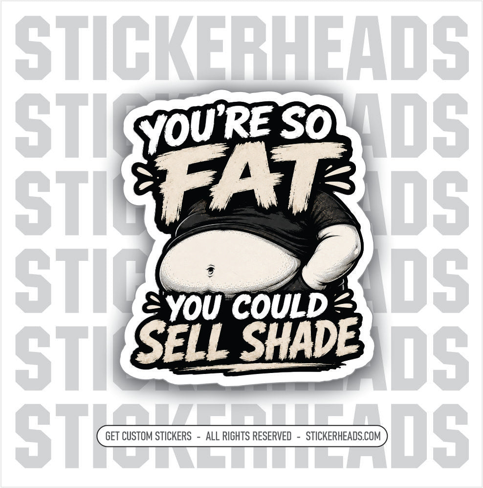 YOU'RE SO FAT YOU COULD SELL SHADE - funny sticker