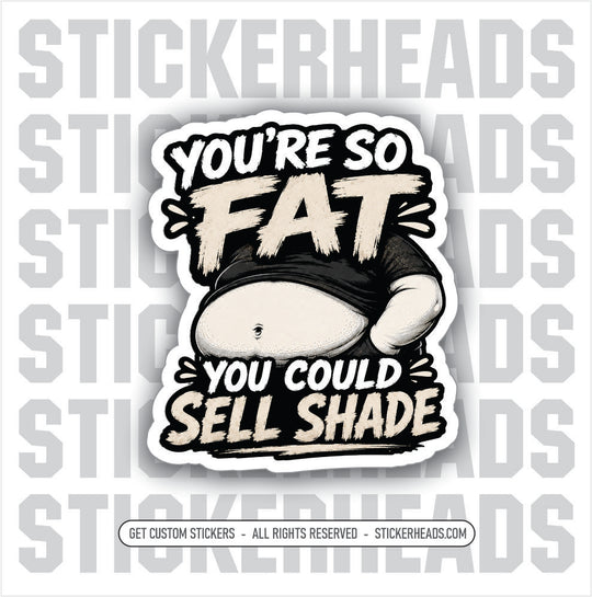 YOU'RE SO FAT YOU COULD SELL SHADE - funny sticker