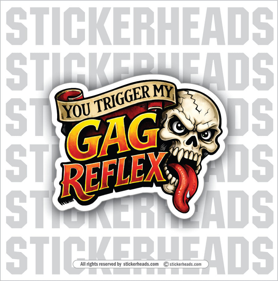 YOU TRIGGER MY GAG REFLEX - SKULL - funny sticker