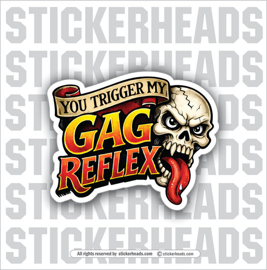 YOU TRIGGER MY GAG REFLEX - SKULL - funny sticker
