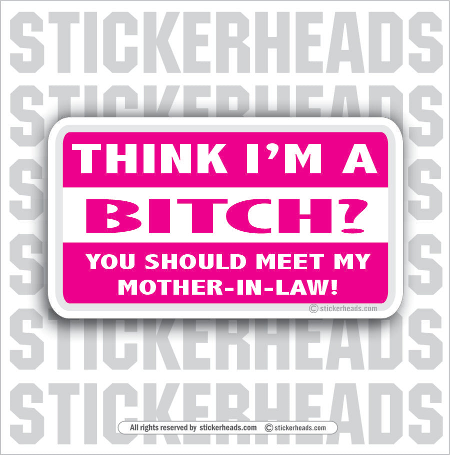 Think I'm A Bitch Mother In Law - Attitude Sticker
