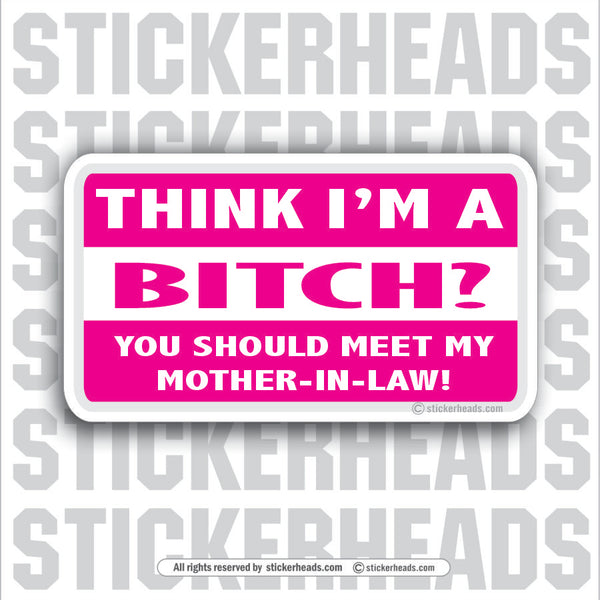 Think I'm A Bitch Mother In Law - Attitude Sticker