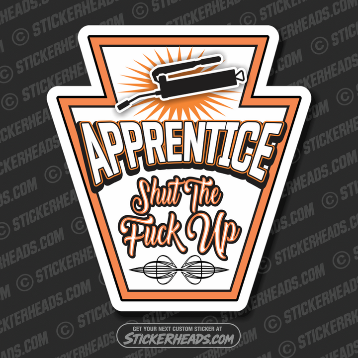 Apprentice Shut The Fuck Up - Grease Gun  - Work Job misc Union  - Sticker
