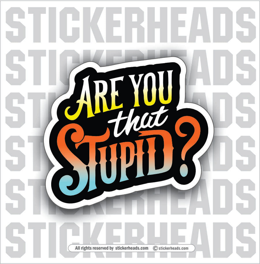 ARE YOU THAT STUPID? -  Work Job Funny Sticker